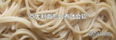 意大利面怎么煮才会软