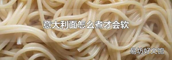 意大利面怎么煮才会软