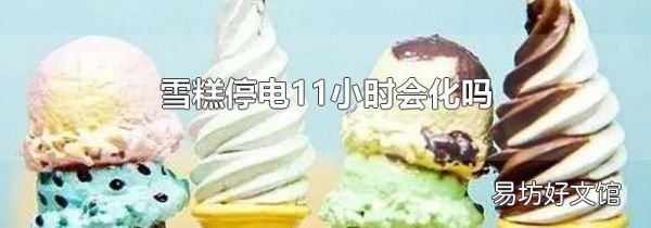 雪糕停电11小时会化吗