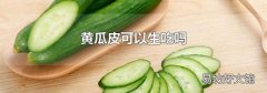 黄瓜皮可以生吃吗