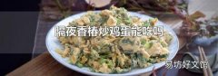 隔夜香椿炒鸡蛋能吃吗