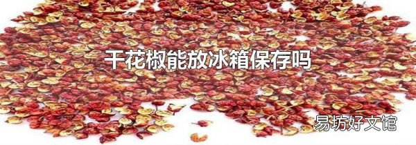 干花椒能放冰箱保存吗