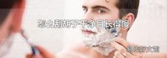 怎么刮胡子干净且长得慢