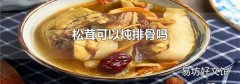 松茸可以炖排骨吗