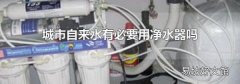城市自来水有必要用净水器吗