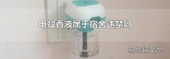电蚊香液属于宿舍违禁吗