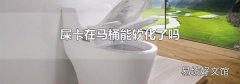 屎卡在马桶能软化了吗