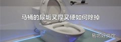 马桶的尿垢又厚又硬如何除掉
