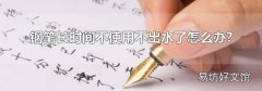 钢笔长时间不使用不出水了怎么办?