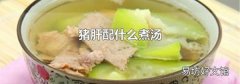猪肝配什么煮汤