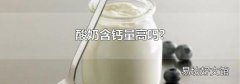 酸奶含钙量高吗?