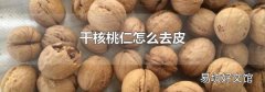 干核桃仁怎么去皮