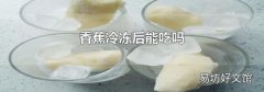 香蕉冷冻后能吃吗