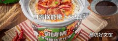自嗨锅能带上火车吗