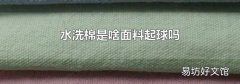 水洗棉是啥面料起球吗