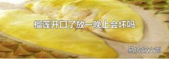 榴莲开口了放一晚上会坏吗