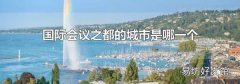 国际会议之都的城市是哪一个