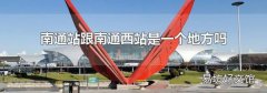 南通站跟南通西站是一个地方吗