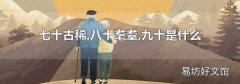 七十古稀,八十耄耋,九十是什么