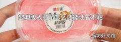 起泡胶太黏了怎么才能让它不粘