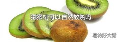 猕猴桃可以自然放熟吗
