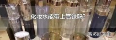 化妆水能带上高铁吗?