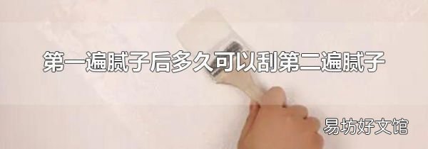 第一遍腻子后多久可以刮第二遍腻子