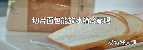 切片面包能放冰箱冷藏吗
