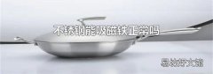 不锈钢能吸磁铁正常吗