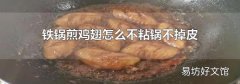 铁锅煎鸡翅怎么不粘锅不掉皮