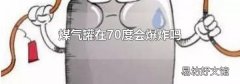 煤气罐在70度会爆炸吗
