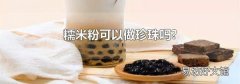 糯米粉可以做珍珠吗?