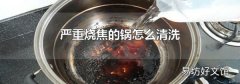 严重烧焦的锅怎么清洗