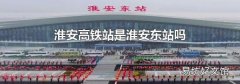 淮安高铁站是淮安东站吗