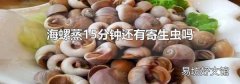 海螺蒸15分钟还有寄生虫吗