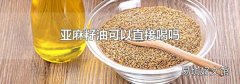 亚麻籽油可以直接喝吗