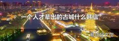 一個(gè)人才輩出的古城什么韓信