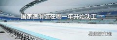 国家速滑馆在哪一年开始动工