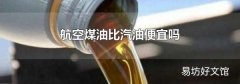 航空煤油比汽油便宜吗