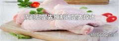 冻鸡腿是先腌制还是先焯水