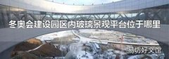 冬奥会建设园区内玻璃景观平台位于哪里