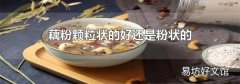 藕粉颗粒状的好还是粉状的