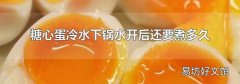 糖心蛋冷水下锅水开后还要煮多久