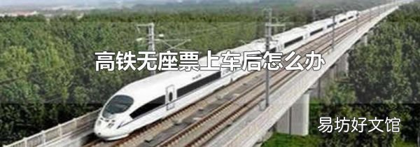 高铁无座票上车后怎么办