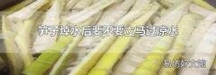 笋子焯水后要不要立马过凉水