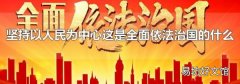 坚持以人民为中心这是全面依法治国的什么