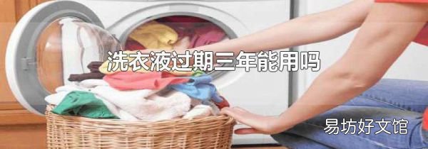 洗衣液过期三年能用吗