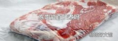 冻肉能直接煮吗