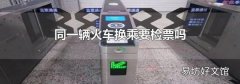 同一辆火车换乘要检票吗