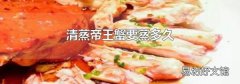 清蒸帝王蟹要蒸多久